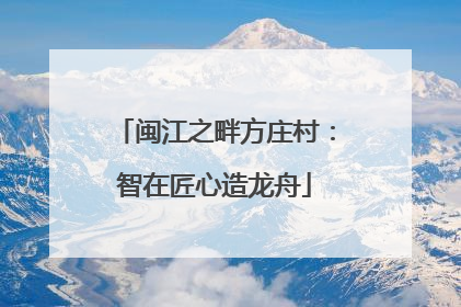闽江之畔方庄村：智在匠心造龙舟