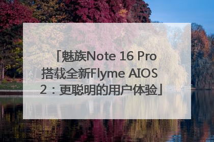 魅族Note 16 Pro搭载全新Flyme AIOS 2：更聪明的用户体验