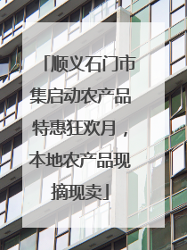 顺义石门市集启动农产品特惠狂欢月，本地农产品现摘现卖