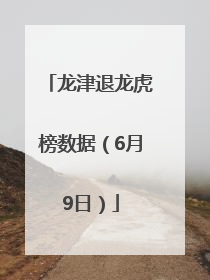 龙津退龙虎榜数据（6月9日）