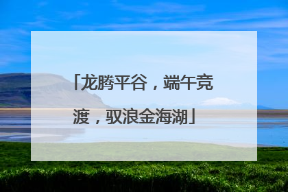 龙腾平谷，端午竞渡，驭浪金海湖