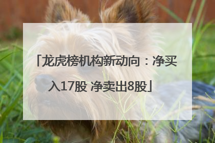 龙虎榜机构新动向：净买入17股 净卖出8股
