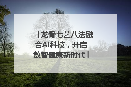 龙骨七艺八法融合AI科技，开启数智健康新时代