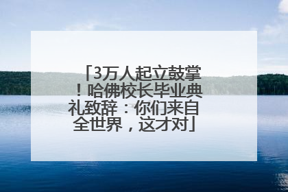 3万人起立鼓掌！哈佛校长毕业典礼致辞：你们来自全世界，这才对