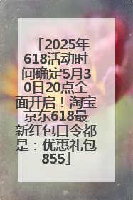 2025年618活动时间确定5月30日20点全面开启！淘宝京东618最新红包口令都是：优惠礼包855