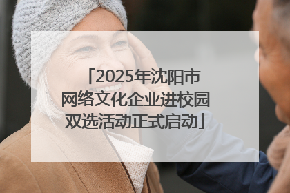2025年沈阳市网络文化企业进校园双选活动正式启动