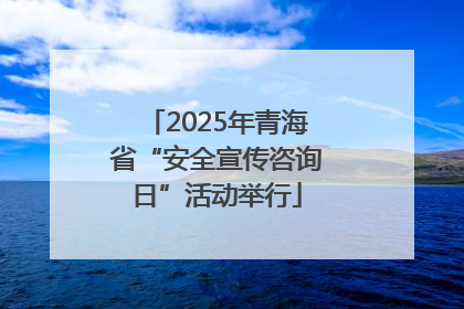 2025年青海省“安全宣传咨询日”活动举行