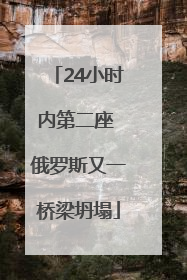 24小时内第二座 俄罗斯又一桥梁坍塌
